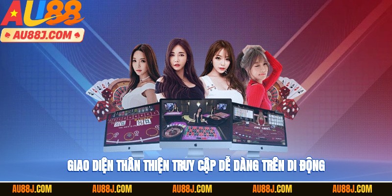 Giao diện thân thiện, truy cập dễ dàng trên di động